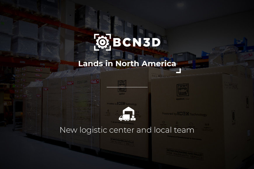 BCN3D renforce ses liens en Amérique du Nord avec un nouveau centre logistique et une équipe locale pour stimuler la croissance en 2022